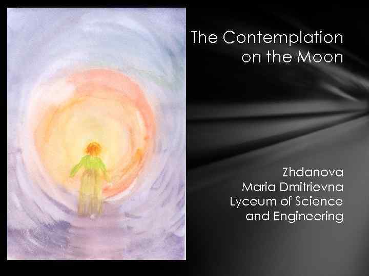 The Contemplation on the Moon Zhdanova Maria Dmitrievna Lyceum of Science and Engineering 