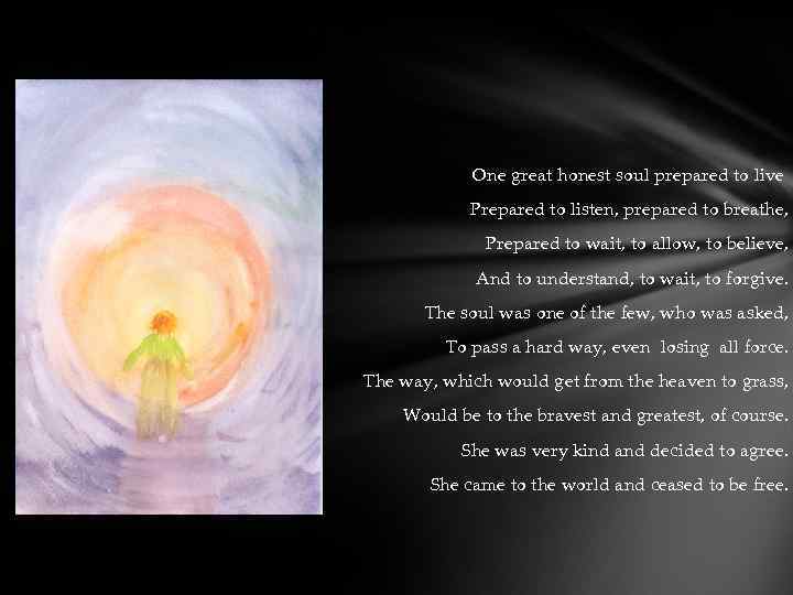 One great honest soul prepared to live Prepared to listen, prepared to breathe, Prepared