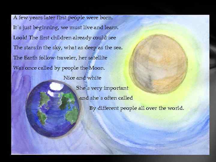 A few years later first people were born. It`s just beginning, we must live