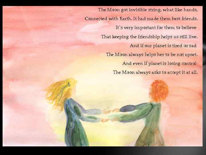 The Moon got invisible string, what like hands, Connected with Earth. It had made