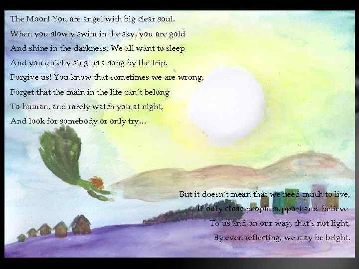 The Moon! You are angel with big clear soul. When you slowly swim in