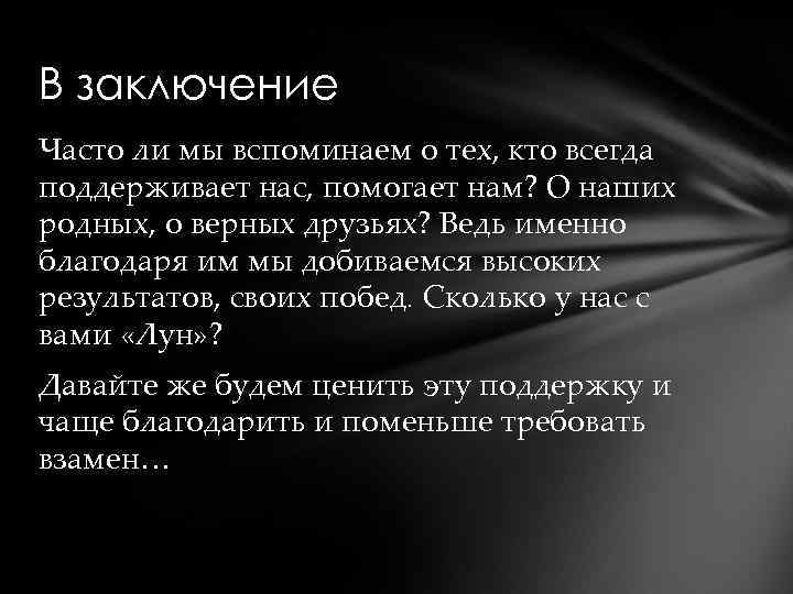 В заключение Часто ли мы вспоминаем о тех, кто всегда поддерживает нас, помогает нам?