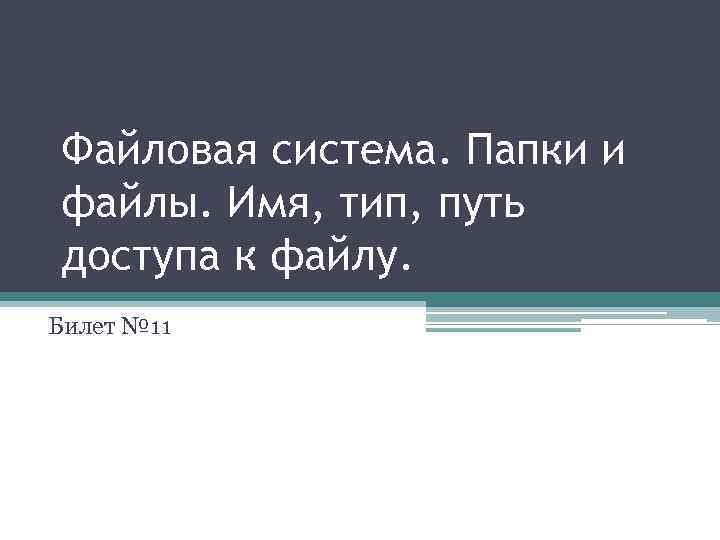 Файловая система. Папки и файлы. Имя, тип, путь доступа к файлу. Билет № 11