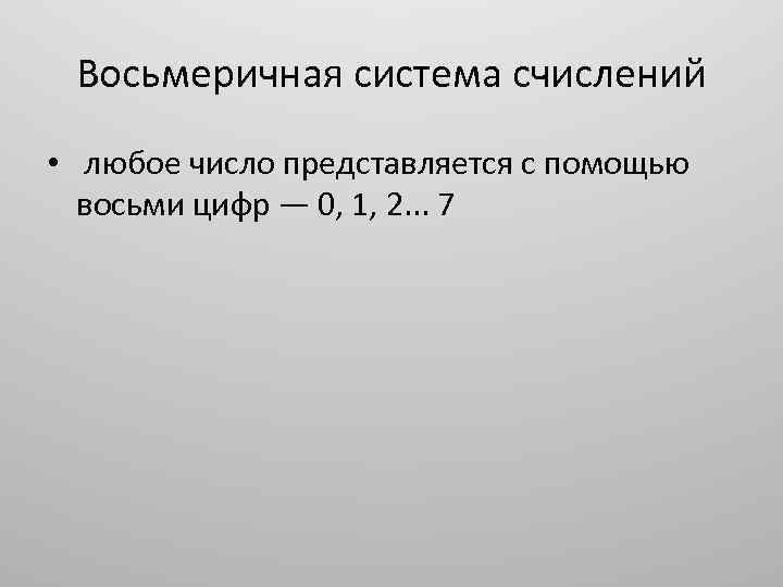 Восьмеричная система счислений • любое число представляется с помощью восьми цифр — 0, 1,
