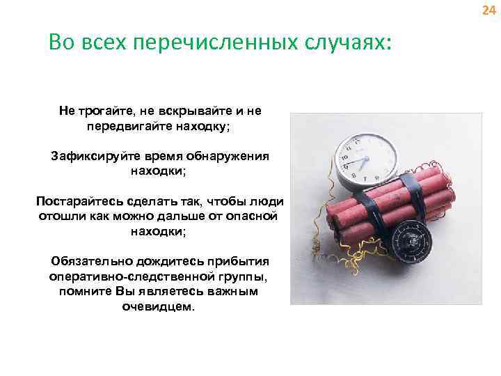 24 Во всех перечисленных случаях: Не трогайте, не вскрывайте и не передвигайте находку; Зафиксируйте