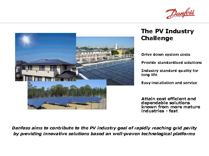 The PV Industry Challenge Drive down system costs Provide standardised solutions Industry standard quality