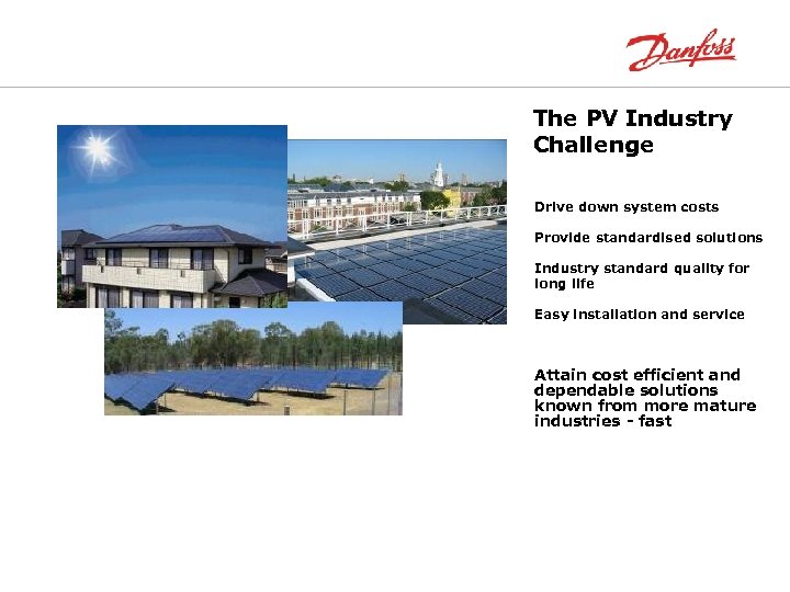 The PV Industry Challenge Drive down system costs Provide standardised solutions Industry standard quality