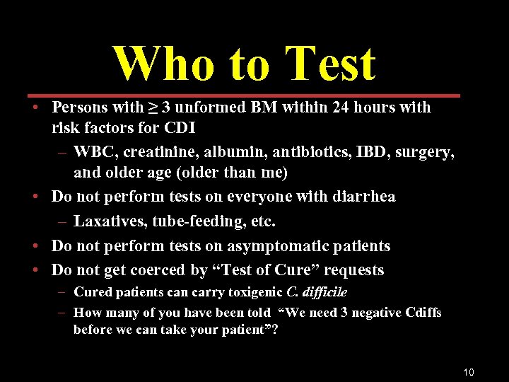 Who to Test • Persons with ≥ 3 unformed BM within 24 hours with