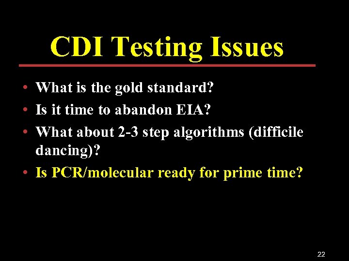 CDI Testing Issues • What is the gold standard? • Is it time to