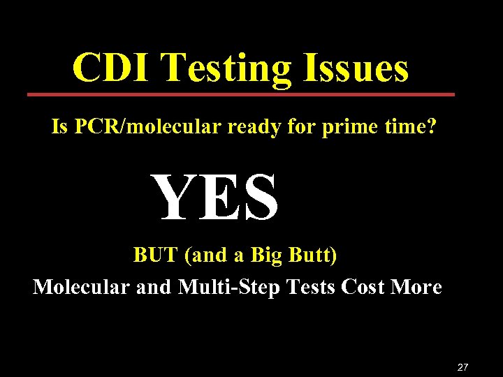 CDI Testing Issues Is PCR/molecular ready for prime time? YES BUT (and a Big