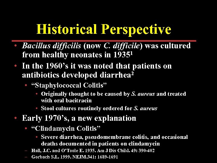 Historical Perspective • Bacillus difficilis (now C. difficile) was cultured from healthy neonates in