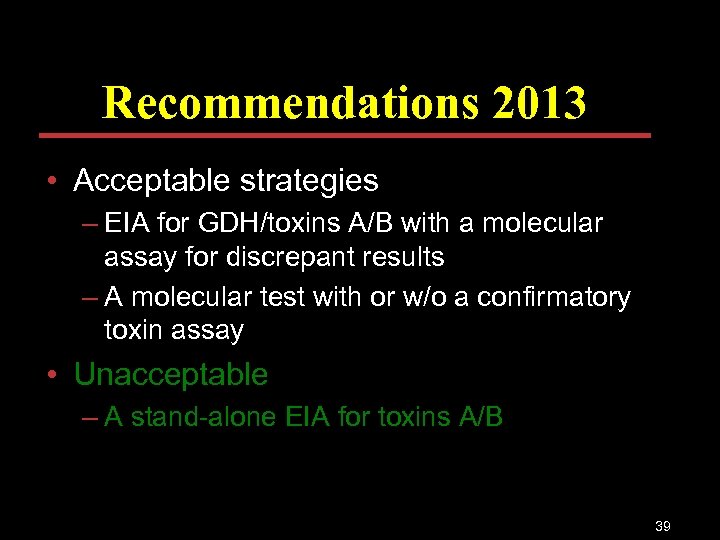 Recommendations 2013 • Acceptable strategies – EIA for GDH/toxins A/B with a molecular assay