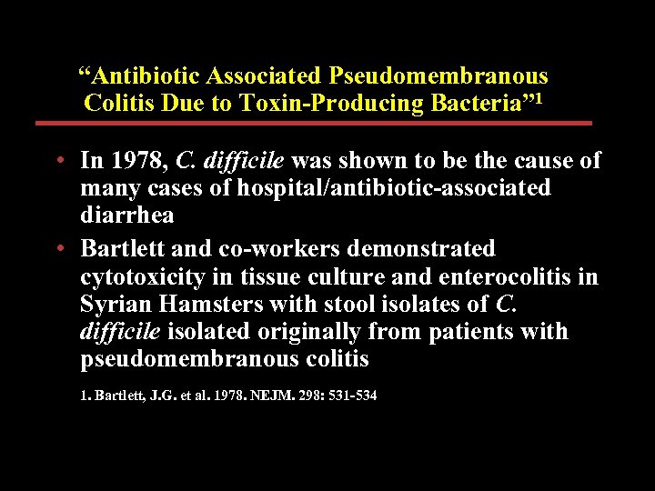 “Antibiotic Associated Pseudomembranous Colitis Due to Toxin-Producing Bacteria” 1 • In 1978, C. difficile