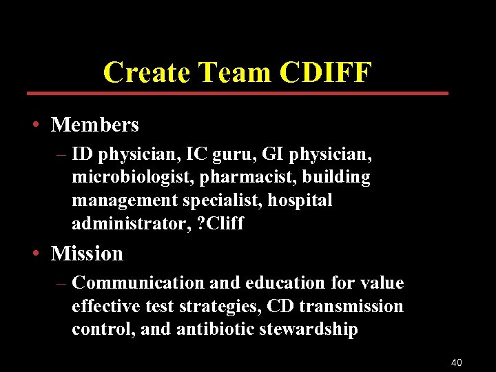 Create Team CDIFF • Members – ID physician, IC guru, GI physician, microbiologist, pharmacist,