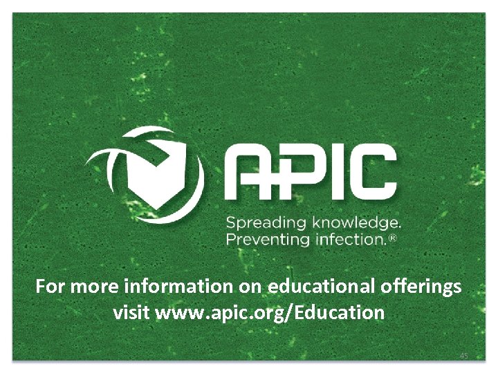 For more information on educational offerings visit www. apic. org/Education 45 