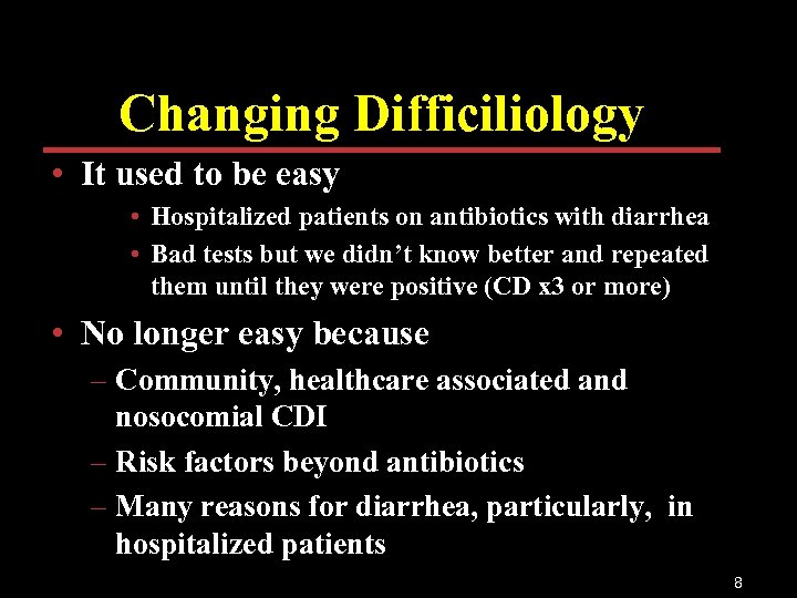 Changing Difficiliology • It used to be easy • Hospitalized patients on antibiotics with