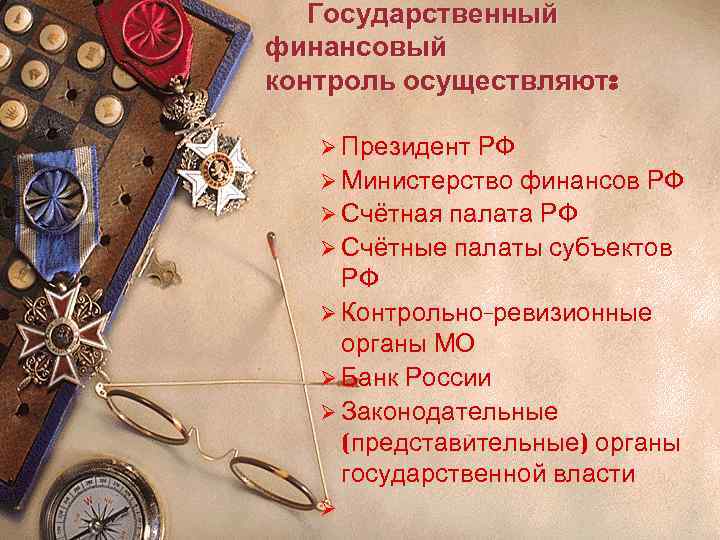 Государственный финансовый контроль осуществляют: Ø Президент РФ Ø Министерство финансов РФ Ø Счётная палата