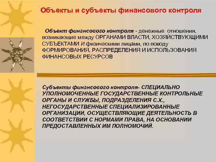 Объекты и субъекты финансового контроля Объект финансового контроля - денежные отношения, возникающие между ОРГАНАМИ