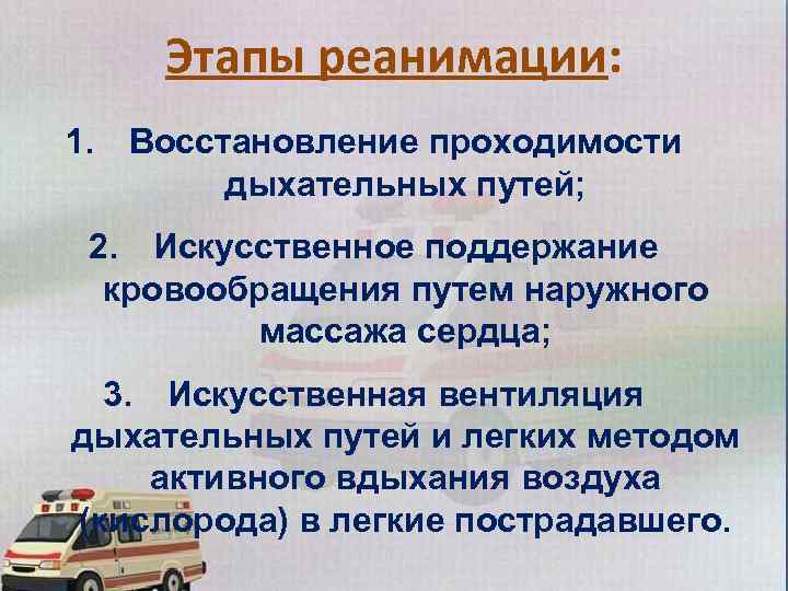 Этапы реанимации: 1. Восстановление проходимости дыхательных путей; 2. Искусственное поддержание кровообращения путем наружного массажа