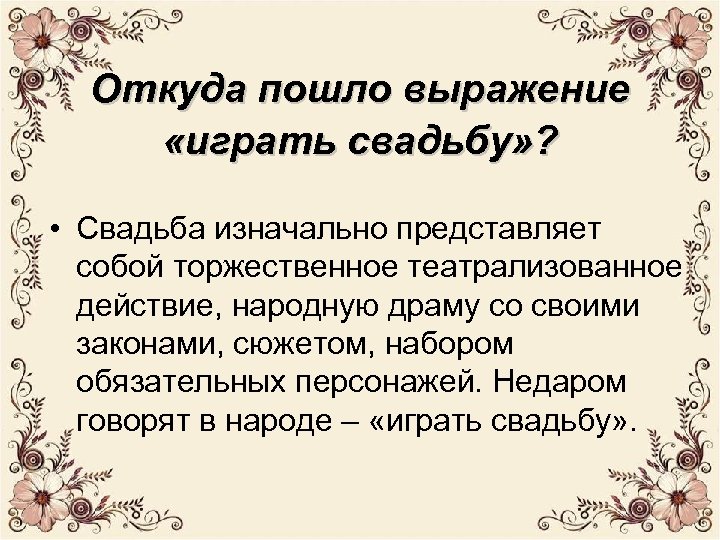 Откуда пошло выражение «играть свадьбу» ? • Свадьба изначально представляет собой торжественное театрализованное действие,