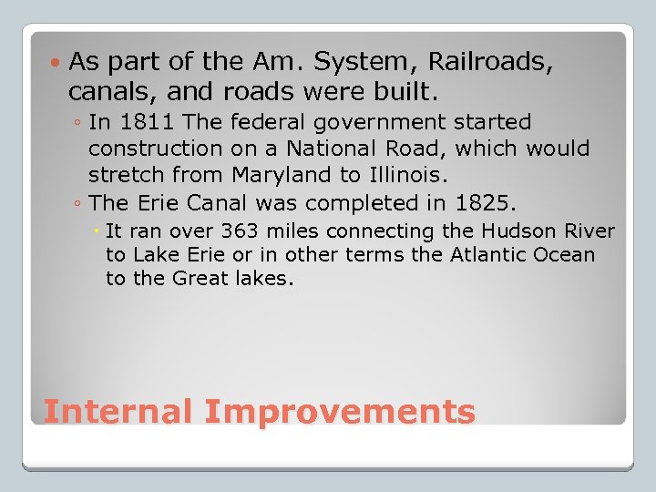  As part of the Am. System, Railroads, canals, and roads were built. ◦