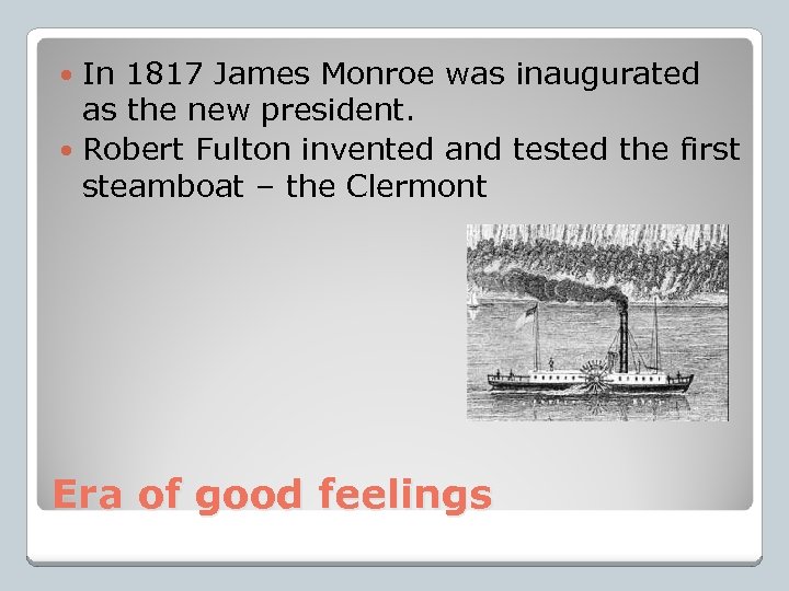 In 1817 James Monroe was inaugurated as the new president. Robert Fulton invented and