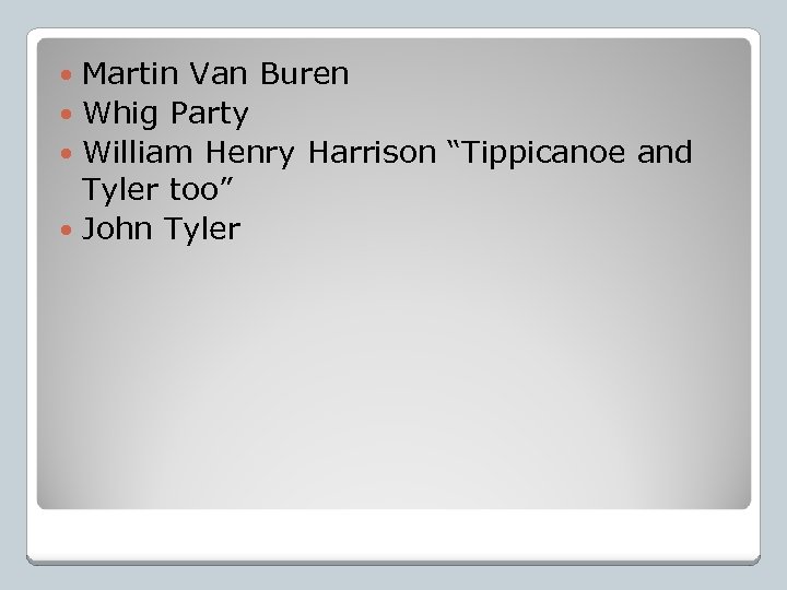 Martin Van Buren Whig Party William Henry Harrison “Tippicanoe and Tyler too” John Tyler