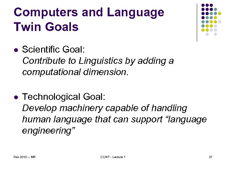 Computers and Language Twin Goals l Scientific Goal: Contribute to Linguistics by adding a