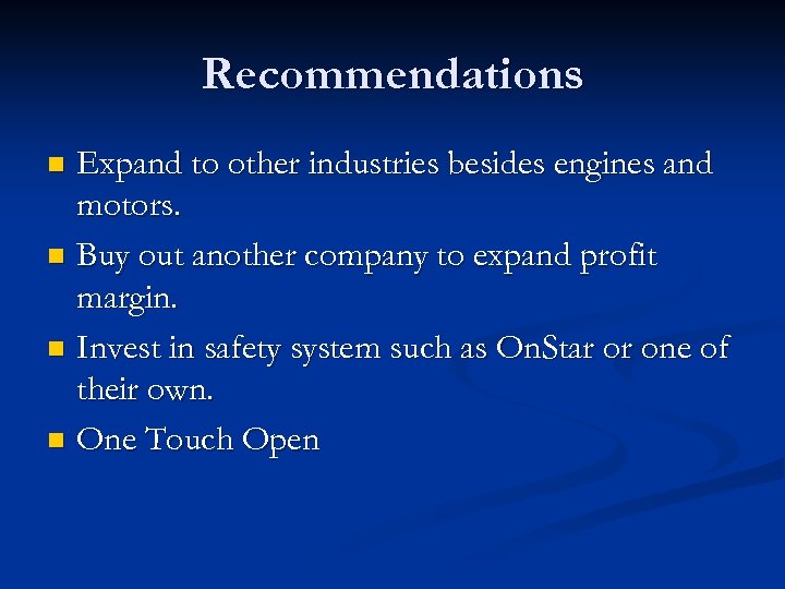Recommendations Expand to other industries besides engines and motors. n Buy out another company