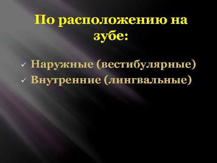 По расположению на зубе: ü ü Наружные (вестибулярные) Внутренние (лингвальные) 