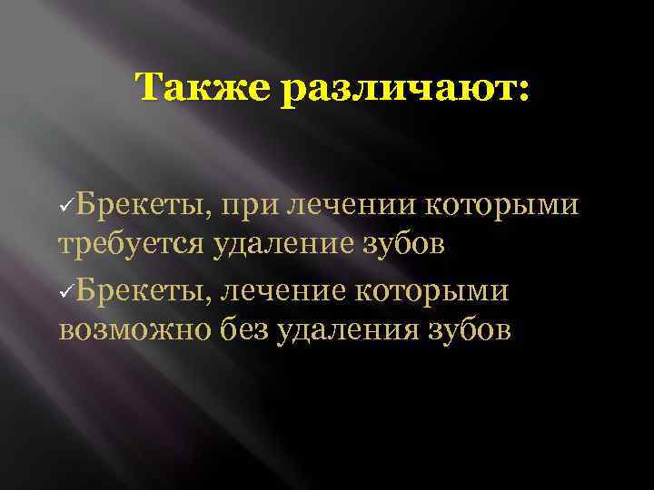 Также различают: üБрекеты, при лечении которыми требуется удаление зубов üБрекеты, лечение которыми возможно без