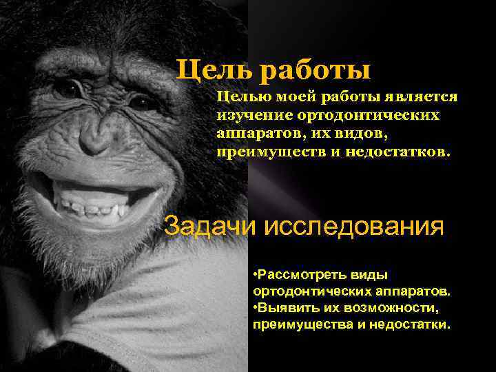 Цель работы Целью моей работы является изучение ортодонтических аппаратов, их видов, преимуществ и недостатков.