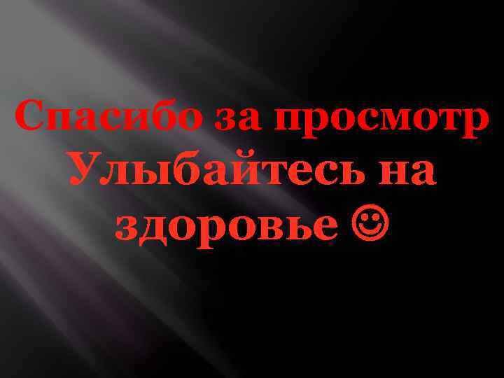 Спасибо за просмотр Улыбайтесь на здоровье 