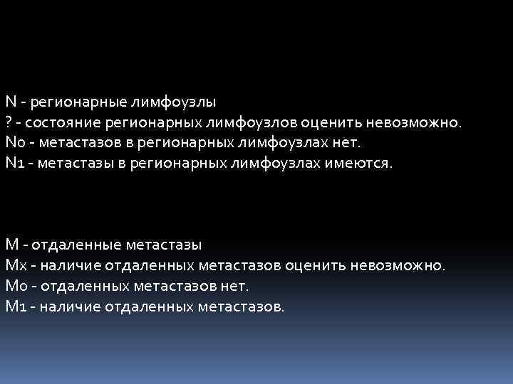 N - регионарные лимфоузлы ? - состояние регионарных лимфоузлов оценить невозможно. N 0 -