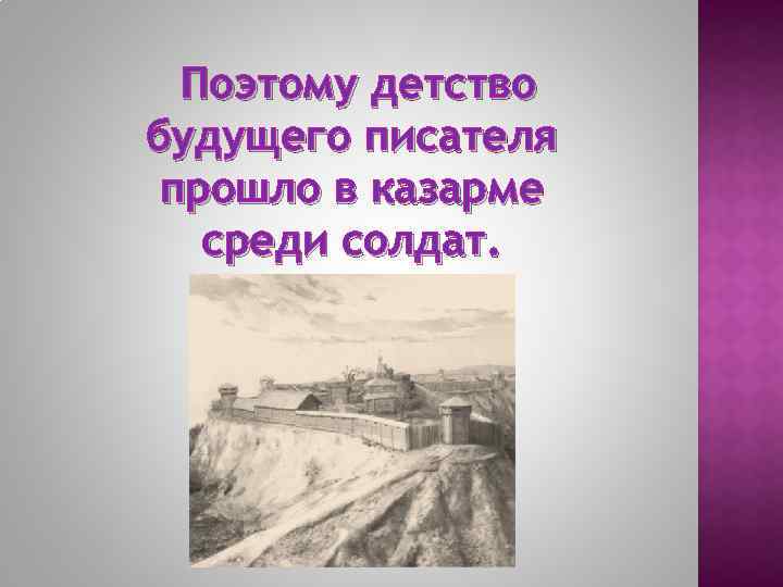 Поэтому детство будущего писателя прошло в казарме среди солдат. 