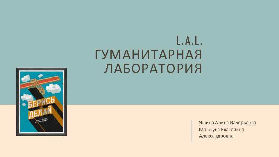L. A. L. ГУМАНИТАРНАЯ ЛАБОРАТОРИЯ Яшина Алина Валерьевна Манжула Екатерина Александровна 