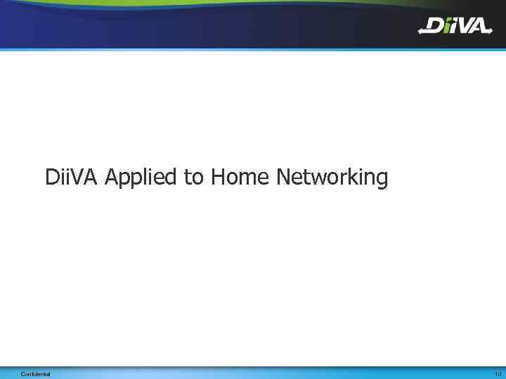 Dii. VA Applied to Home Networking Confidential 10 