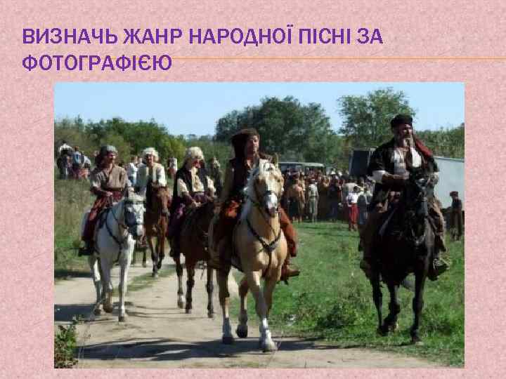 ВИЗНАЧЬ ЖАНР НАРОДНОЇ ПІСНІ ЗА ФОТОГРАФІЄЮ 