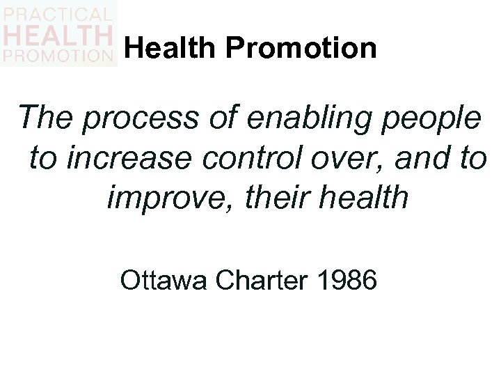 Health Promotion The process of enabling people to increase control over, and to improve,