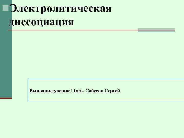 n. Электролитическая диссоциация Выполнил ученик 11 «А» Сабусов Сергей 