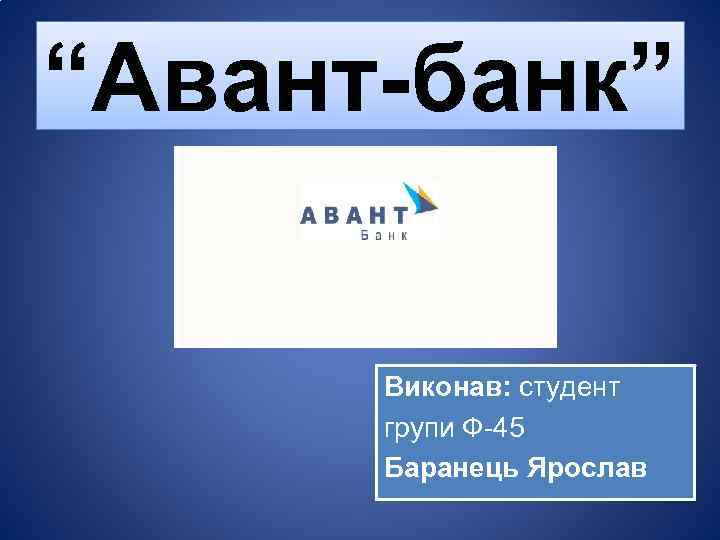 “Авант-банк” Виконав: студент групи Ф-45 Баранець Ярослав 