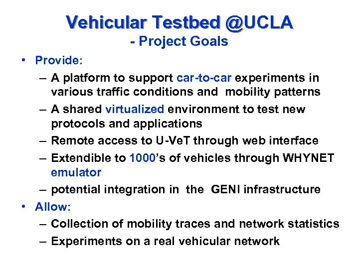 Vehicular Testbed @UCLA - Project Goals • Provide: – A platform to support car-to-car