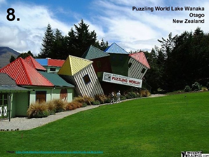 8. Image: http: //greatestbuildingsdara. blogspot. co. nz/p/more-gallery. html Puzzling World Lake Wanaka Otago New
