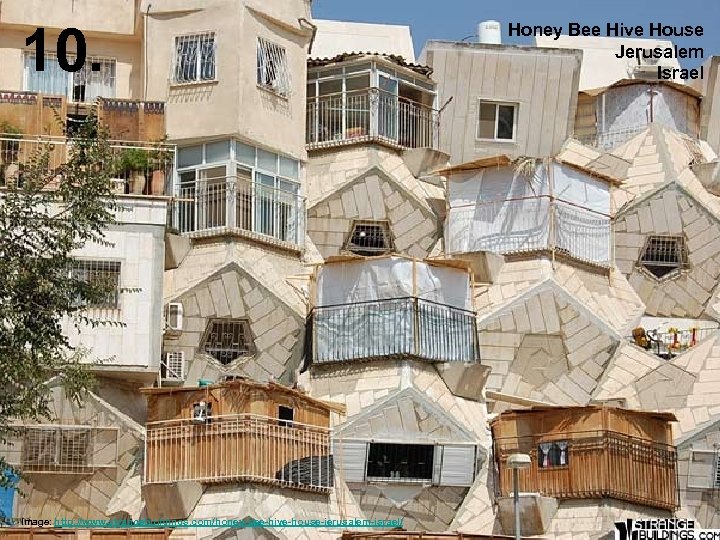 10. Image: http: //www. strangebuildings. com/honey-bee-hive-house-jerusalem-israel/ Honey Bee Hive House Jerusalem Israel 
