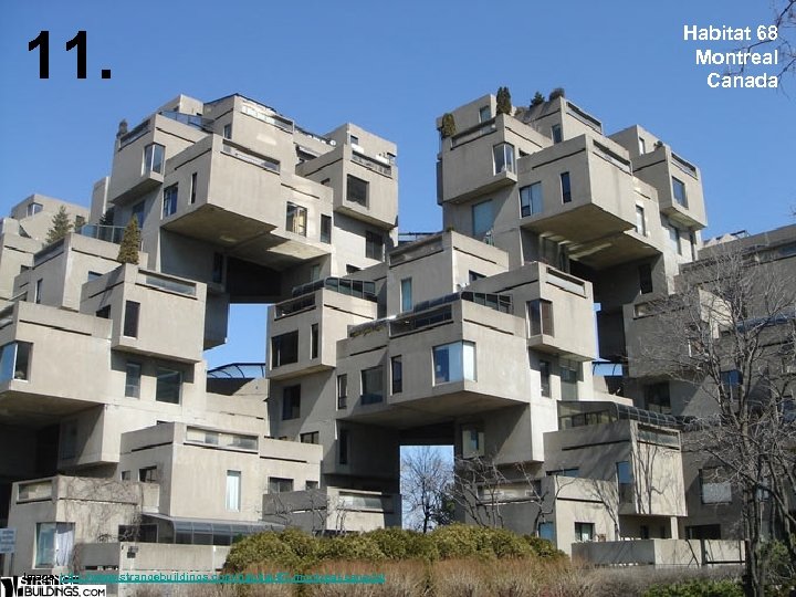11. Image: http: //www. strangebuildings. com/habitat-67 -montreal-canada/ Habitat 68 Montreal Canada 