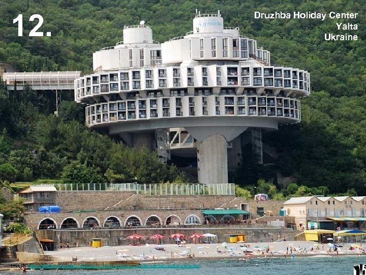 12. Image: http: //www. strangebuildings. com/druzhba-holiday-center-yalta-ukraine/ Druzhba Holiday Center Yalta Ukraine 