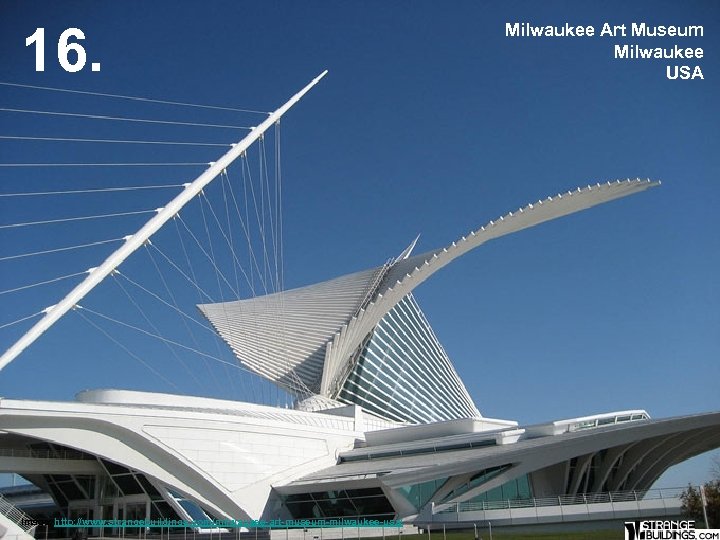 16. Image: http: //www. strangebuildings. com/milwaukee-art-museum-milwaukee-usa/ Milwaukee Art Museum Milwaukee USA 