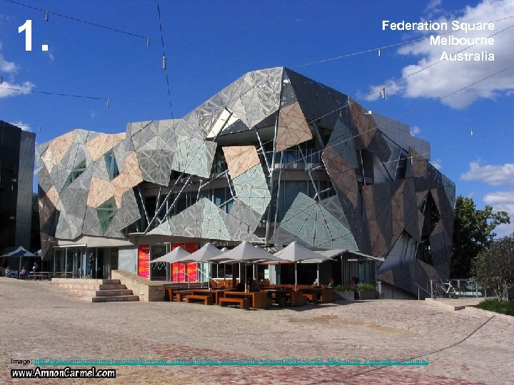 1. Federation Square Melbourne Australia Image: http: //www. amnoncarmel. com/gallery/view_photo. php? set_album. Name=album 08&id=Small_Melbourne_Federation_Square