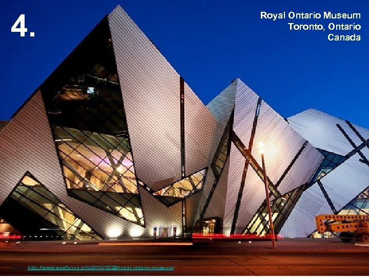 4. Image: http: //www. wayfaring. info/2010/12/29/royal-ontario-museum/ Royal Ontario Museum Toronto, Ontario Canada 