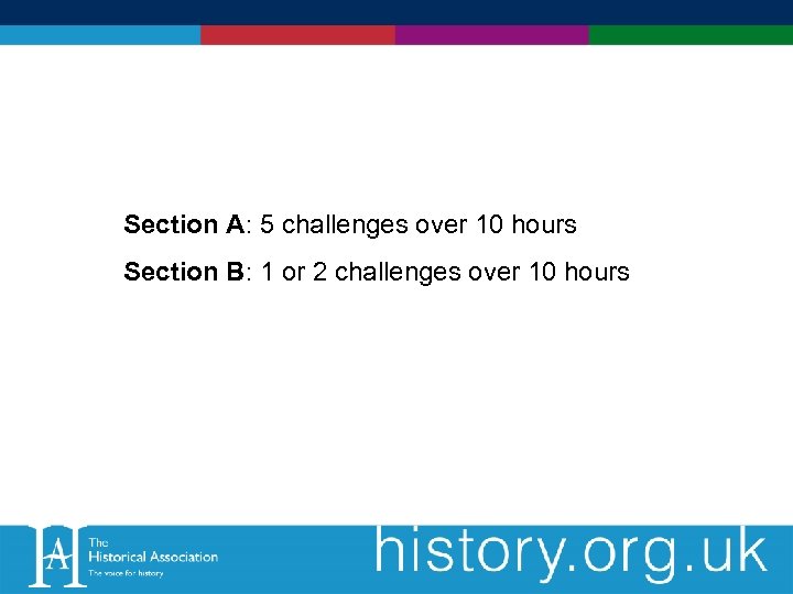 Section A: 5 challenges over 10 hours Section B: 1 or 2 challenges over